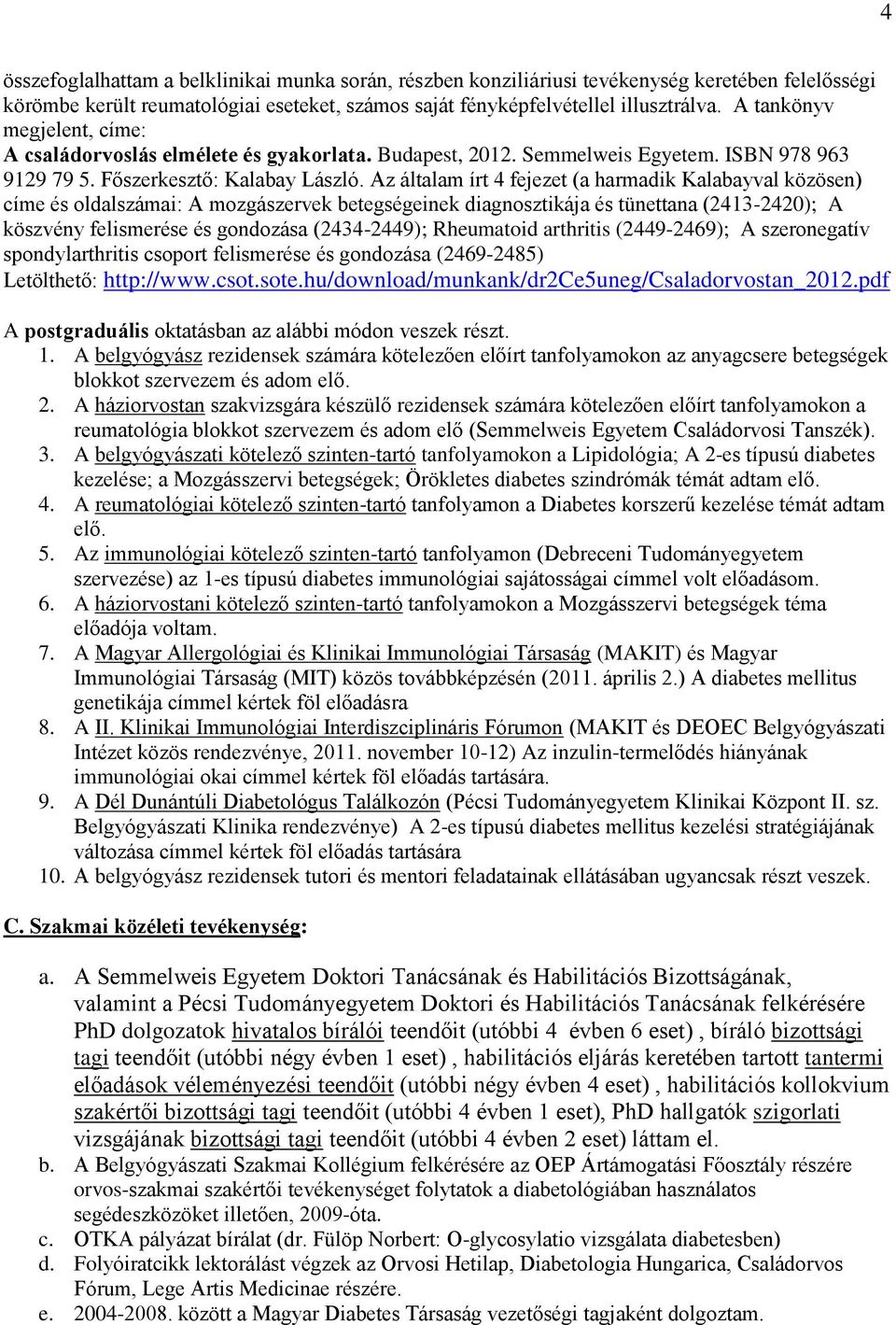 Az általam írt 4 fejezet (a harmadik Kalabayval közösen) címe és oldalszámai: A mozgászervek betegségeinek diagnosztikája és tünettana (2413-2420); A köszvény felismerése és gondozása (2434-2449);