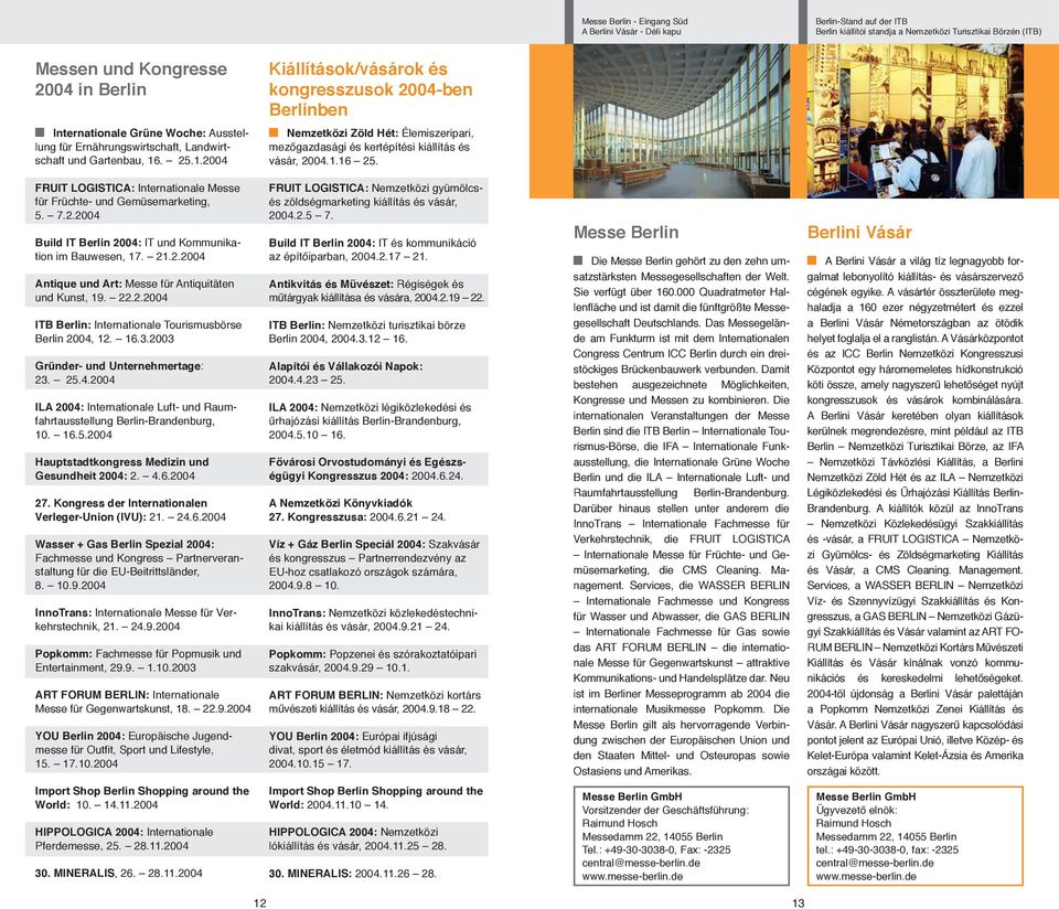 . 25.1.2004 Nemzetközi Zöld Hét: Élemiszeripari, mezőgazdasági és kertépítési kiállítás és vásár, 2004.1.16 25. FRUIT LOGISTICA: Internationale Messe für Früchte- und Gemüsemarketing, 5. 7.2.2004 Build IT Berlin 2004: IT und Kommunikation im Bauwesen, 17.