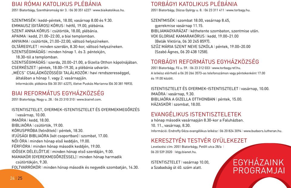 30-kor, változó helyszíneken. Szentségimádás l minden hónap 1. és 3. péntekjén, 18.30-tól a templomban. Szentségimádás l szerda, 20.00 21.00, a Gizella Otthon kápolnájában. Cserkészet l péntek, 18.