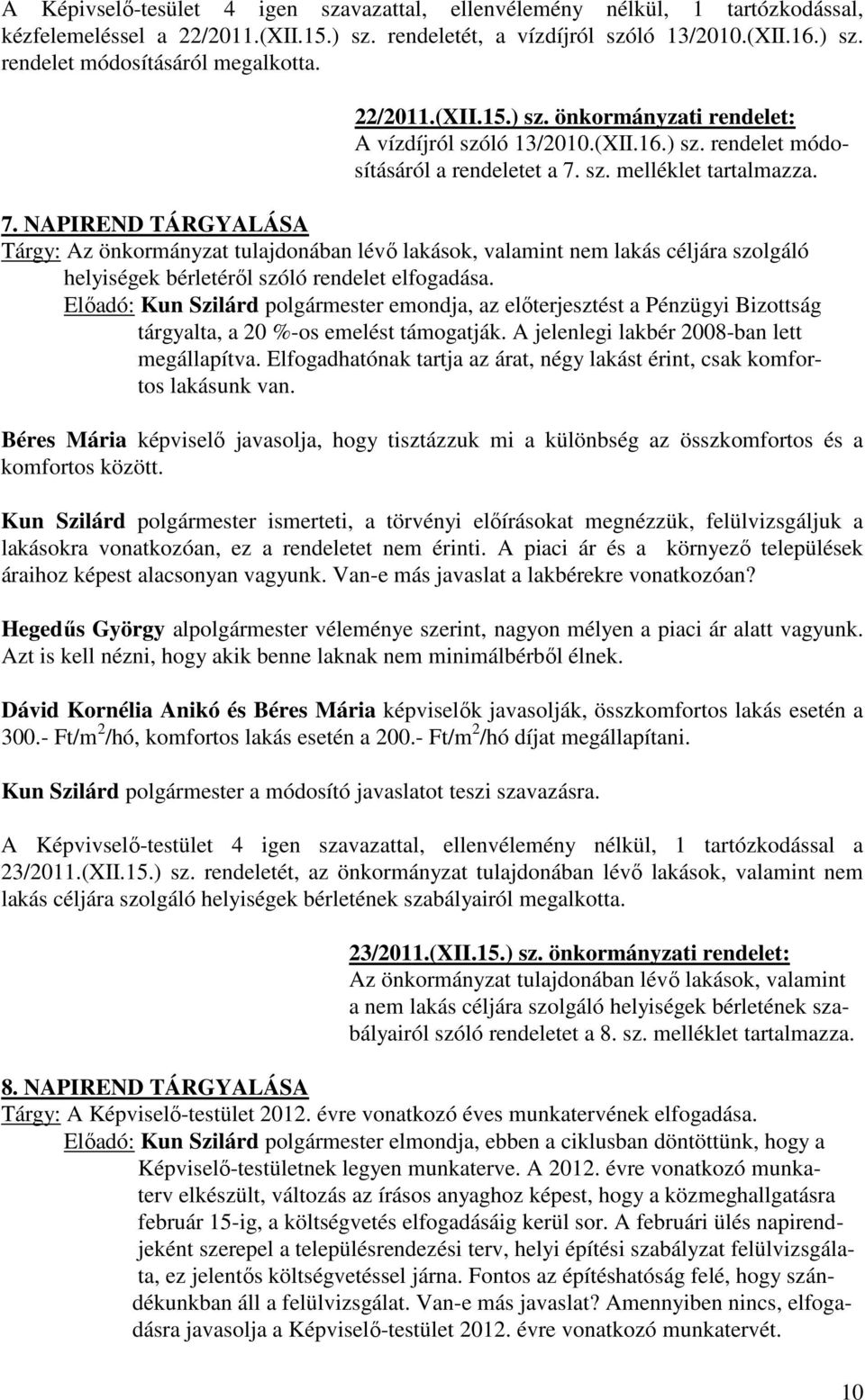 sz. melléklet tartalmazza. 7. NAPIREND TÁRGYALÁSA Tárgy: Az önkormányzat tulajdonában lévő lakások, valamint nem lakás céljára szolgáló helyiségek bérletéről szóló rendelet elfogadása.