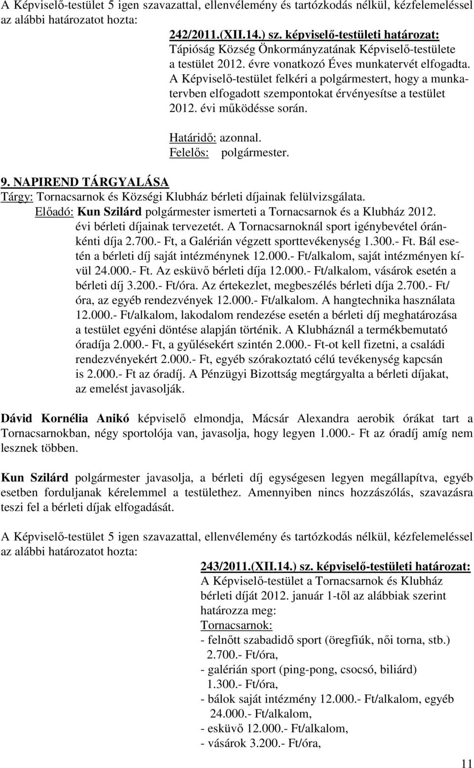 NAPIREND TÁRGYALÁSA Tárgy: Tornacsarnok és Községi Klubház bérleti díjainak felülvizsgálata. Előadó: Kun Szilárd polgármester ismerteti a Tornacsarnok és a Klubház 2012.