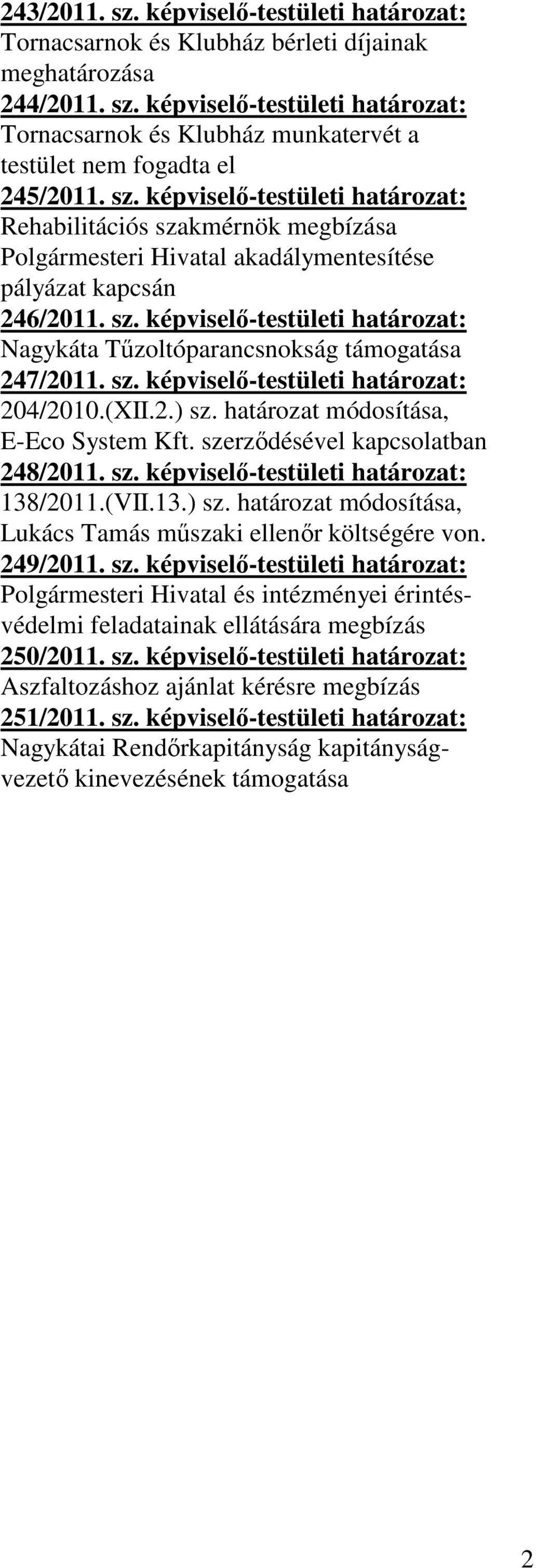 sz. képviselő-testületi határozat: 204/2010.(XII.2.) sz. határozat módosítása, E-Eco System Kft. szerződésével kapcsolatban 248/2011. sz. képviselő-testületi határozat: 138/2011.(VII.13.) sz. határozat módosítása, Lukács Tamás műszaki ellenőr költségére von.