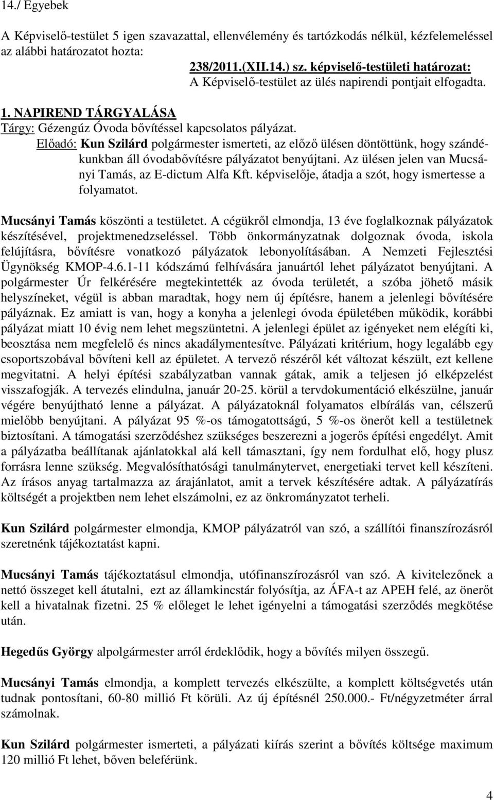 Előadó: Kun Szilárd polgármester ismerteti, az előző ülésen döntöttünk, hogy szándékunkban áll óvodabővítésre pályázatot benyújtani. Az ülésen jelen van Mucsányi Tamás, az E-dictum Alfa Kft.