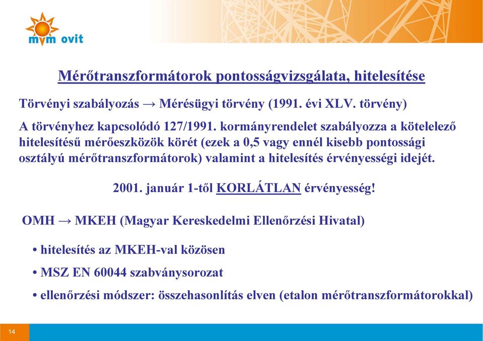 kormányrendelet szabályozza a kötelelező hitelesítésű mérőeszközök körét (ezek a 0,5 vagy ennél kisebb pontossági osztályú