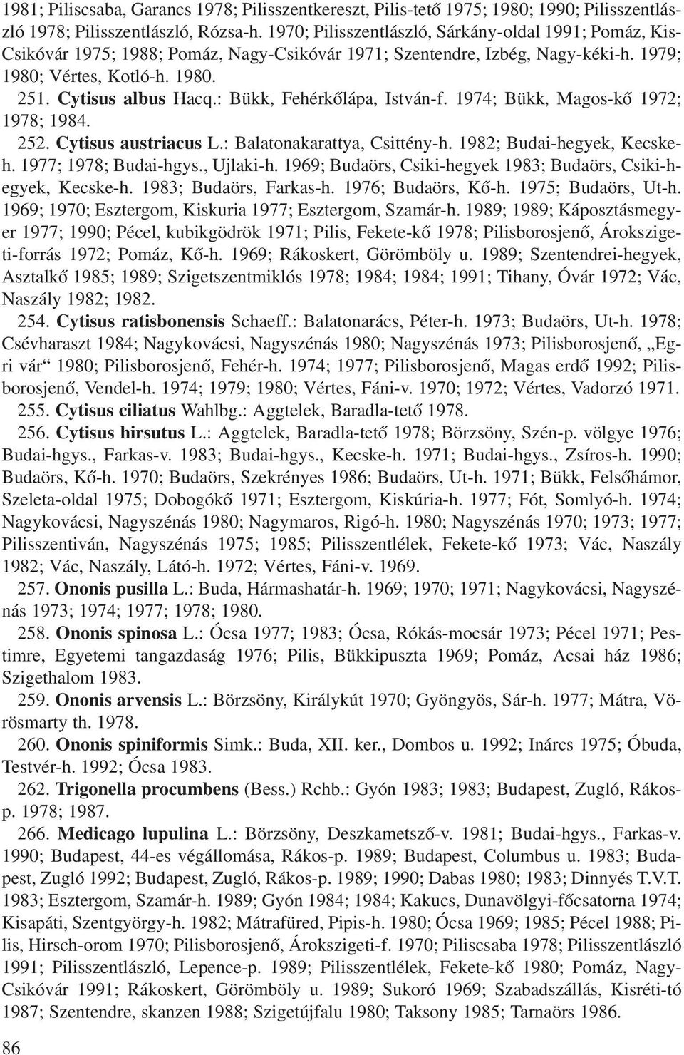 : Bükk, Fehérkõlápa, István-f. 1974; Bükk, Magos-kõ 1972; 1978; 1984. 252. Cytisus austriacus L.: Balatonakarattya, Csittény-h. 1982; Budai-hegyek, Kecskeh. 1977; 1978; Budai-hgys., Ujlaki-h.