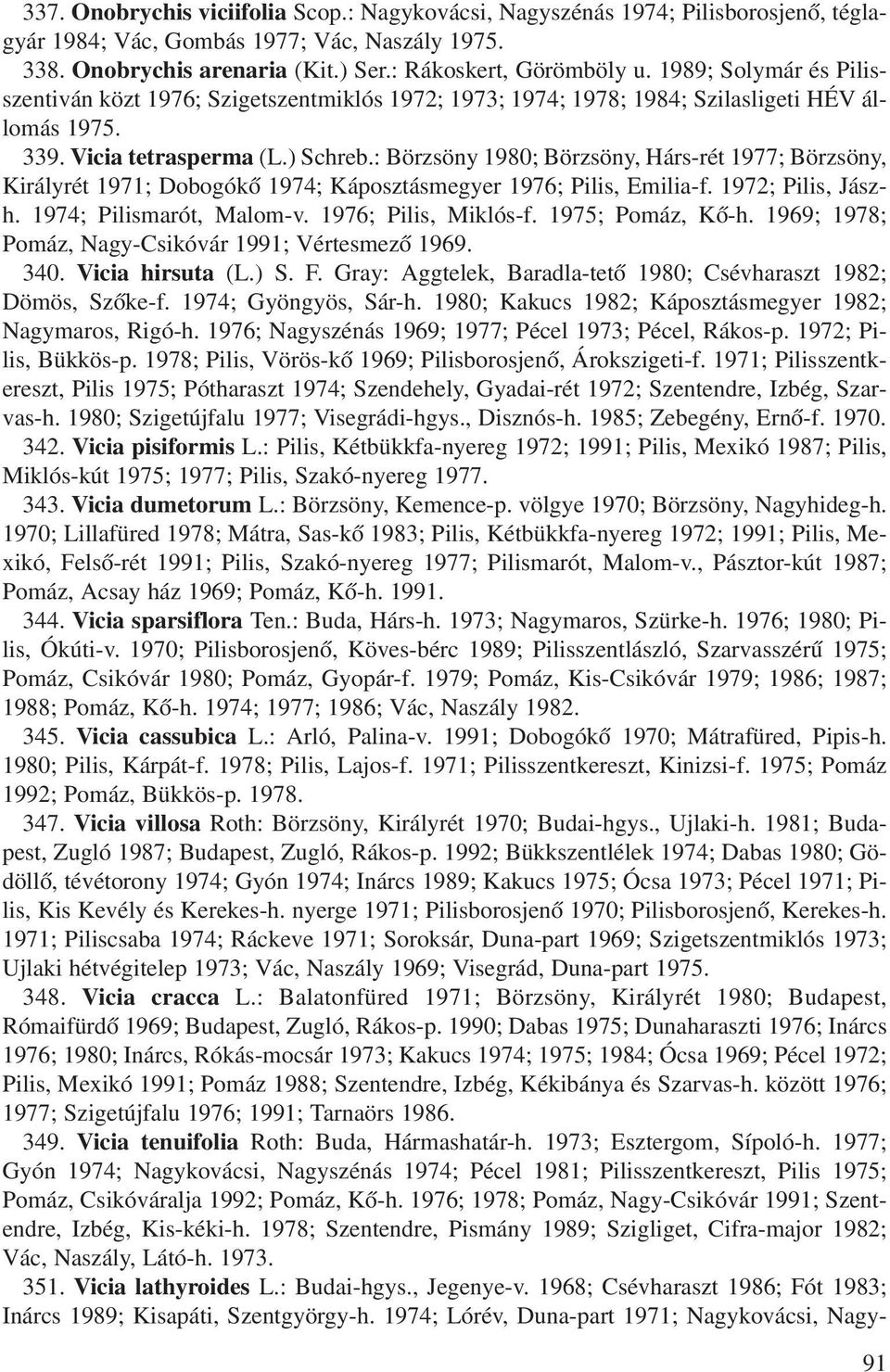 : Börzsöny 1980; Börzsöny, Hárs-rét 1977; Börzsöny, Királyrét 1971; Dobogókõ 1974; Káposztásmegyer 1976; Pilis, Emilia-f. 1972; Pilis, Jászh. 1974; Pilismarót, Malom-v. 1976; Pilis, Miklós-f.