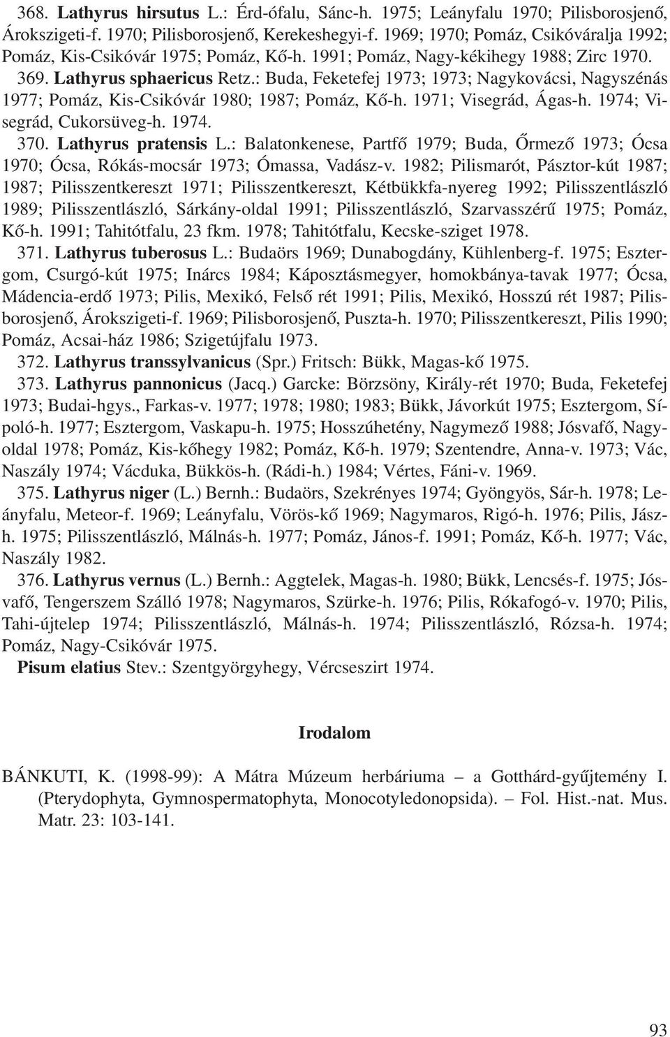 : Buda, Feketefej 1973; 1973; Nagykovácsi, Nagyszénás 1977; Pomáz, Kis-Csikóvár 1980; 1987; Pomáz, Kõ-h. 1971; Visegrád, Ágas-h. 1974; Visegrád, Cukorsüveg-h. 1974. 370. Lathyrus pratensis L.