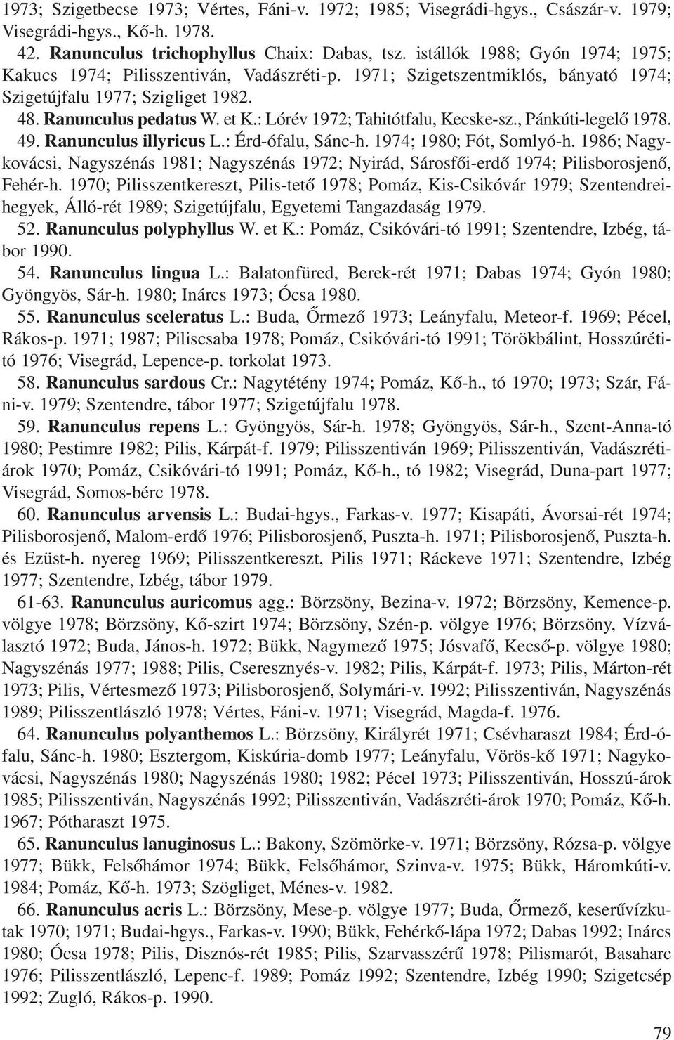 : Lórév 1972; Tahitótfalu, Kecske-sz., Pánkúti-legelõ 1978. 49. Ranunculus illyricus L.: Érd-ófalu, Sánc-h. 1974; 1980; Fót, Somlyó-h.