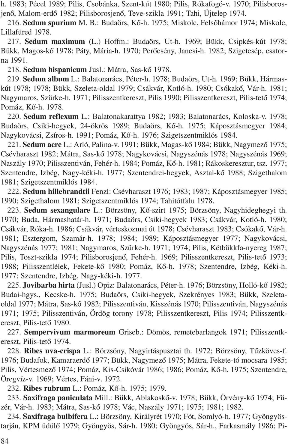 1970; Perõcsény, Jancsi-h. 1982; Szigetcsép, csatorna 1991. 218. Sedum hispanicum Jusl.: Mátra, Sas-kõ 1978. 219. Sedum album L.: Balatonarács, Péter-h. 1978; Budaörs, Ut-h.