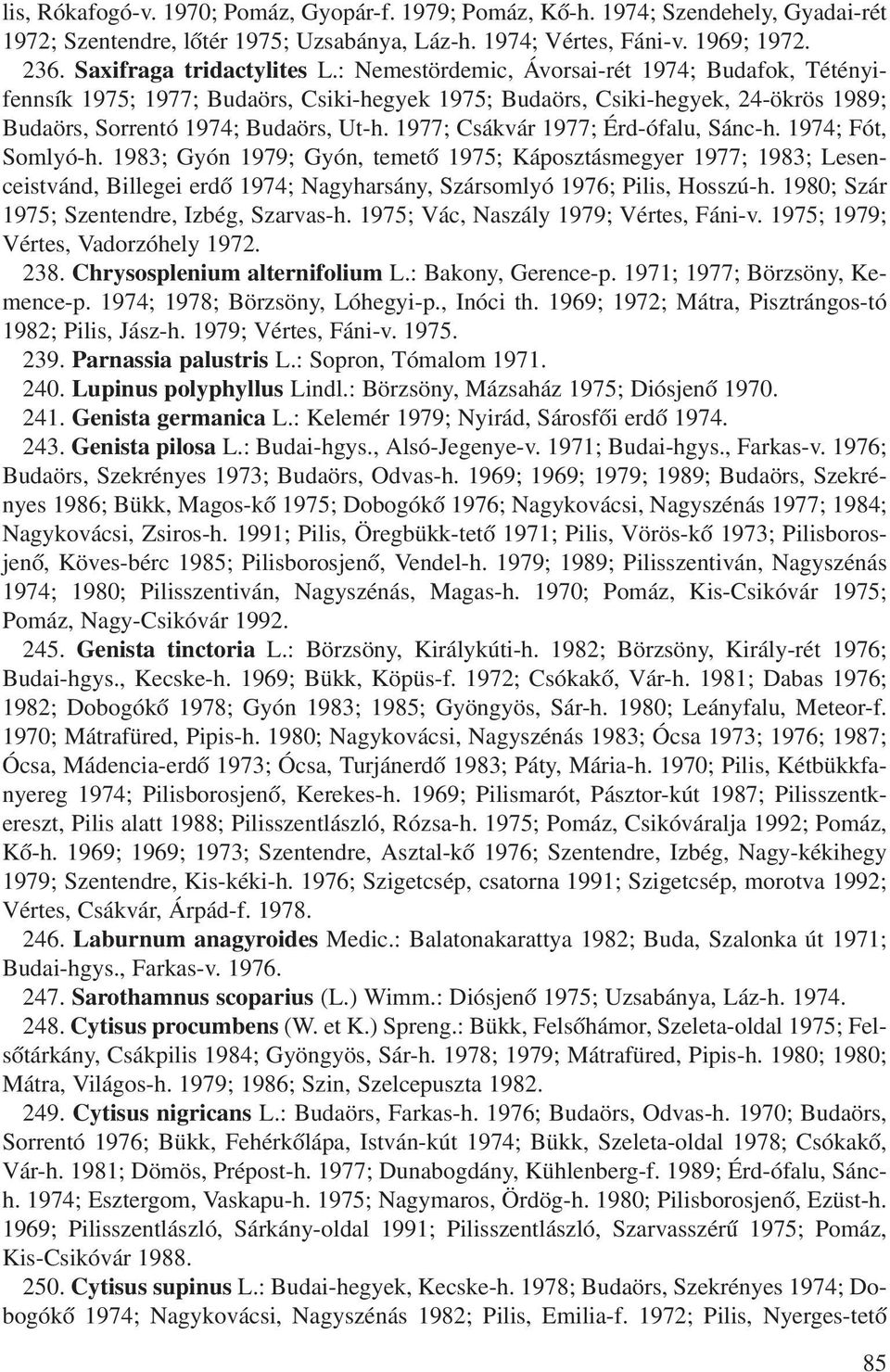 : Nemestördemic, Ávorsai-rét 1974; Budafok, Tétényifennsík 1975; 1977; Budaörs, Csiki-hegyek 1975; Budaörs, Csiki-hegyek, 24-ökrös 1989; Budaörs, Sorrentó 1974; Budaörs, Ut-h.