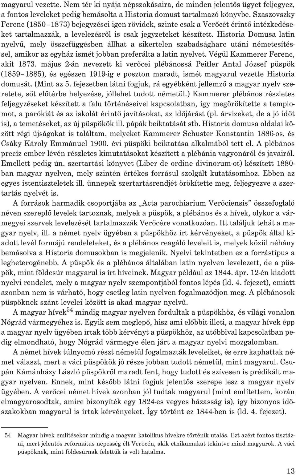 Historia Domusa latin nyelvû, mely összefüggésben állhat a sikertelen szabadságharc utáni németesítéssel, amikor az egyház ismét jobban preferálta a latin nyelvet. Végül Kammerer Ferenc, akit 1873.