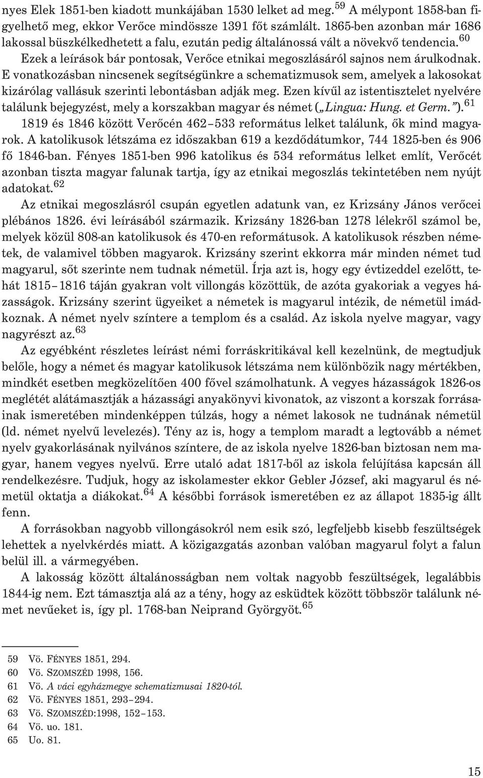 E vonatkozásban nincsenek segítségünkre a schematizmusok sem, amelyek a lakosokat kizárólag vallásuk szerinti lebontásban adják meg.