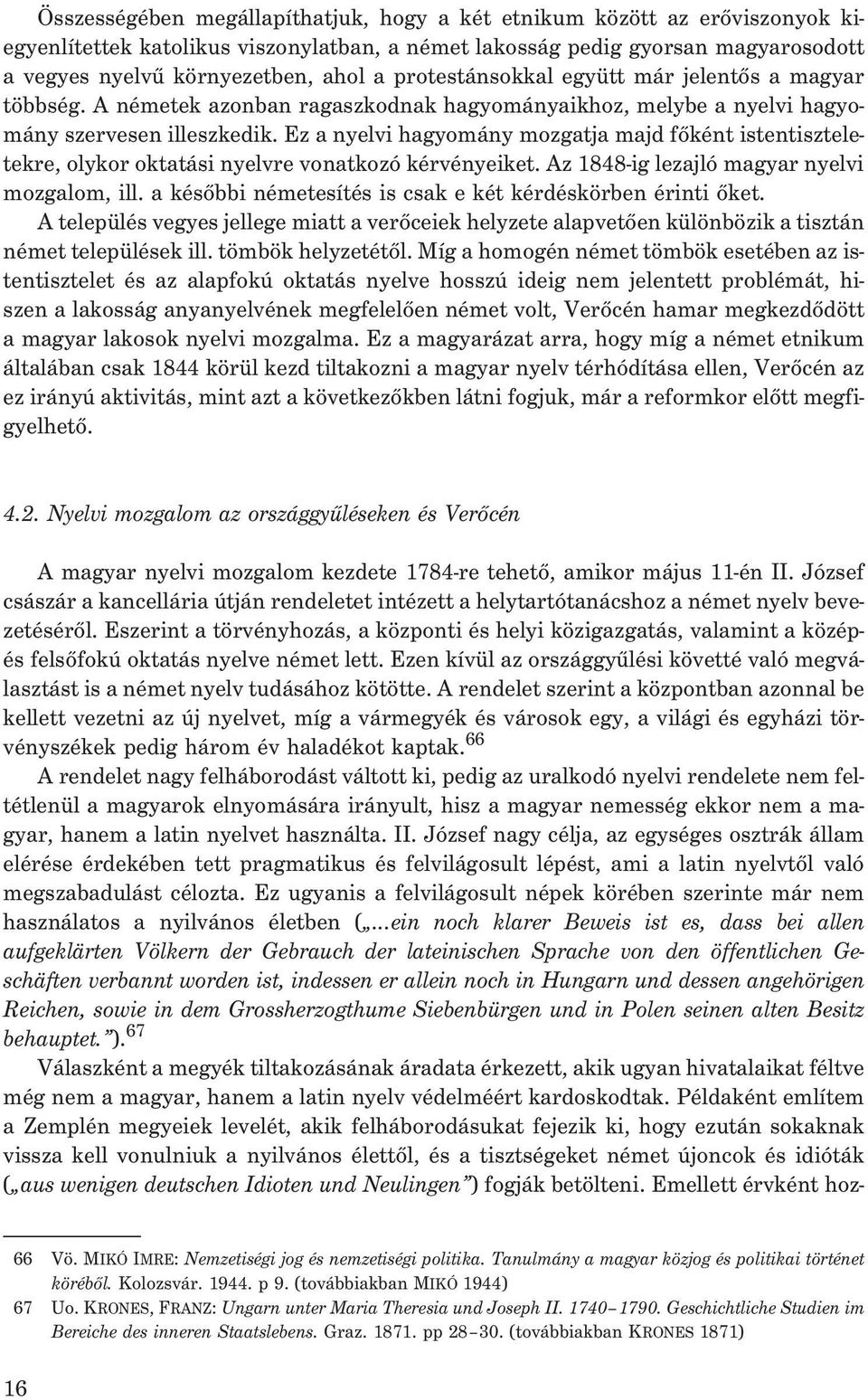 Ez a nyelvi hagyomány mozgatja majd fõként istentiszteletekre, olykor oktatási nyelvre vonatkozó kérvényeiket. Az 1848-ig lezajló magyar nyelvi mozgalom, ill.