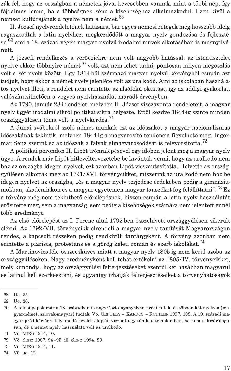 József nyelvrendeletének hatására, bár egyes nemesi rétegek még hosszabb ideig ragaszkodtak a latin nyelvhez, megkezdõdött a magyar nyelv gondozása és fejlesztése, 69 ami a 18.