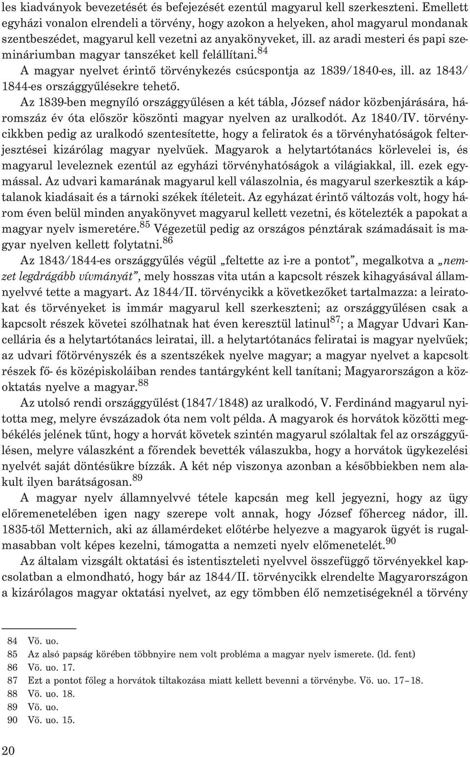 az aradi mesteri és papi szemináriumban magyar tanszéket kell felállítani. 84 A magyar nyelvet érintõ törvénykezés csúcspontja az 1839/1840-es, ill. az 1843/ 1844-es országgyûlésekre tehetõ.