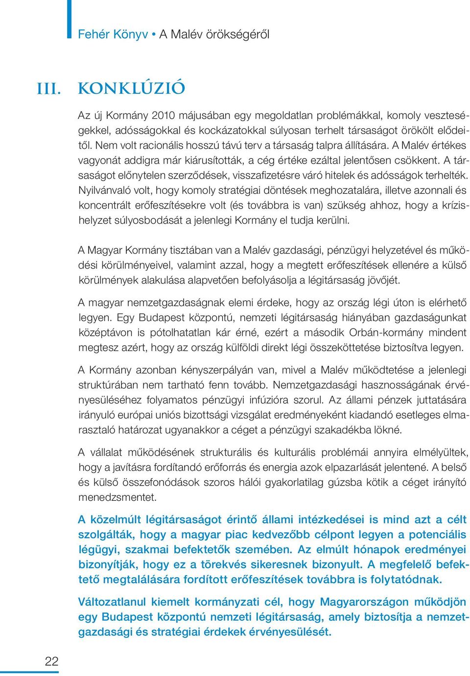 A társaságot előnytelen szerződések, visszafizetésre váró hitelek és adósságok terhelték.