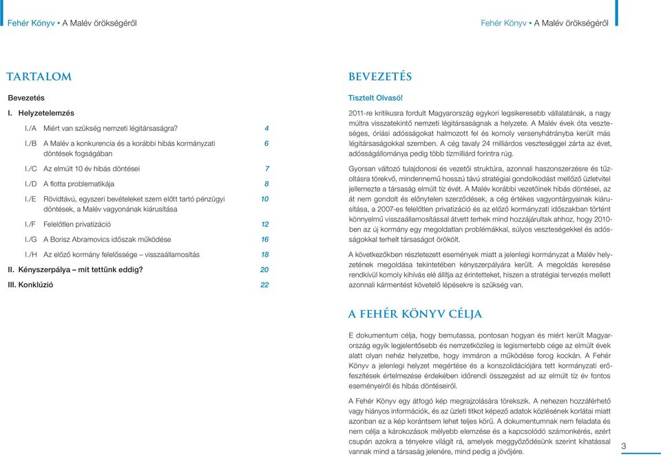 /F Felelőtlen privatizáció 12 I. /G A Borisz Abramovics időszak működése 16 I. /H Az előző kormány felelőssége visszaállamosítás 18 II. Kényszerpálya mit tettünk eddig? 20 III.