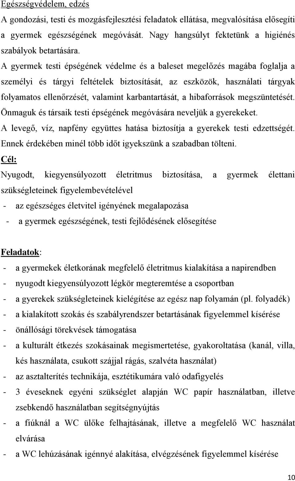 karbantartását, a hibaforrások megszüntetését. Önmaguk és társaik testi épségének megóvására neveljük a gyerekeket. A levegő, víz, napfény együttes hatása biztosítja a gyerekek testi edzettségét.