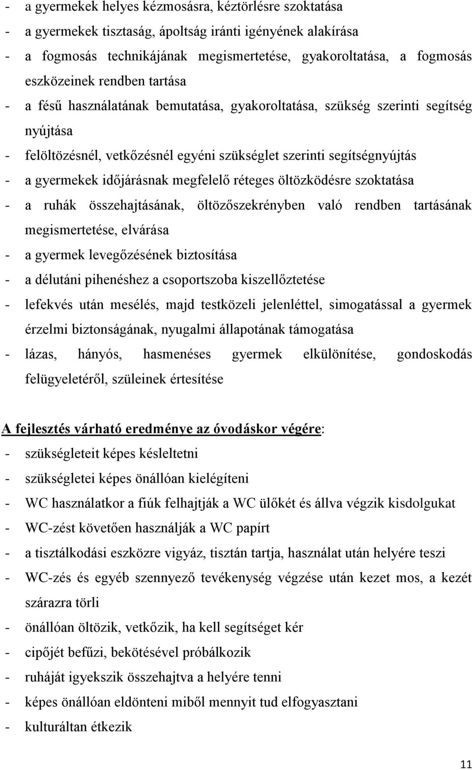 megfelelő réteges öltözködésre szoktatása - a ruhák összehajtásának, öltözőszekrényben való rendben tartásának megismertetése, elvárása - a gyermek levegőzésének biztosítása - a délutáni pihenéshez a