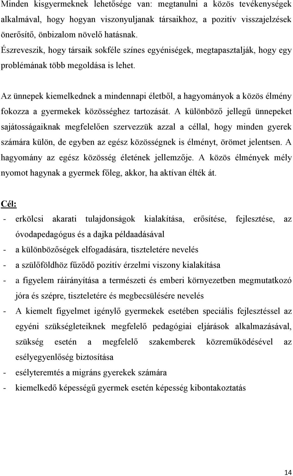 Az ünnepek kiemelkednek a mindennapi életből, a hagyományok a közös élmény fokozza a gyermekek közösséghez tartozását.