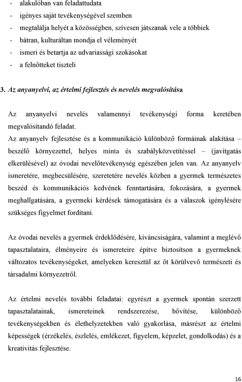 Az anyanyelvi, az értelmi fejlesztés és nevelés megvalósítása Az anyanyelvi nevelés valamennyi tevékenységi forma keretében megvalósítandó feladat.