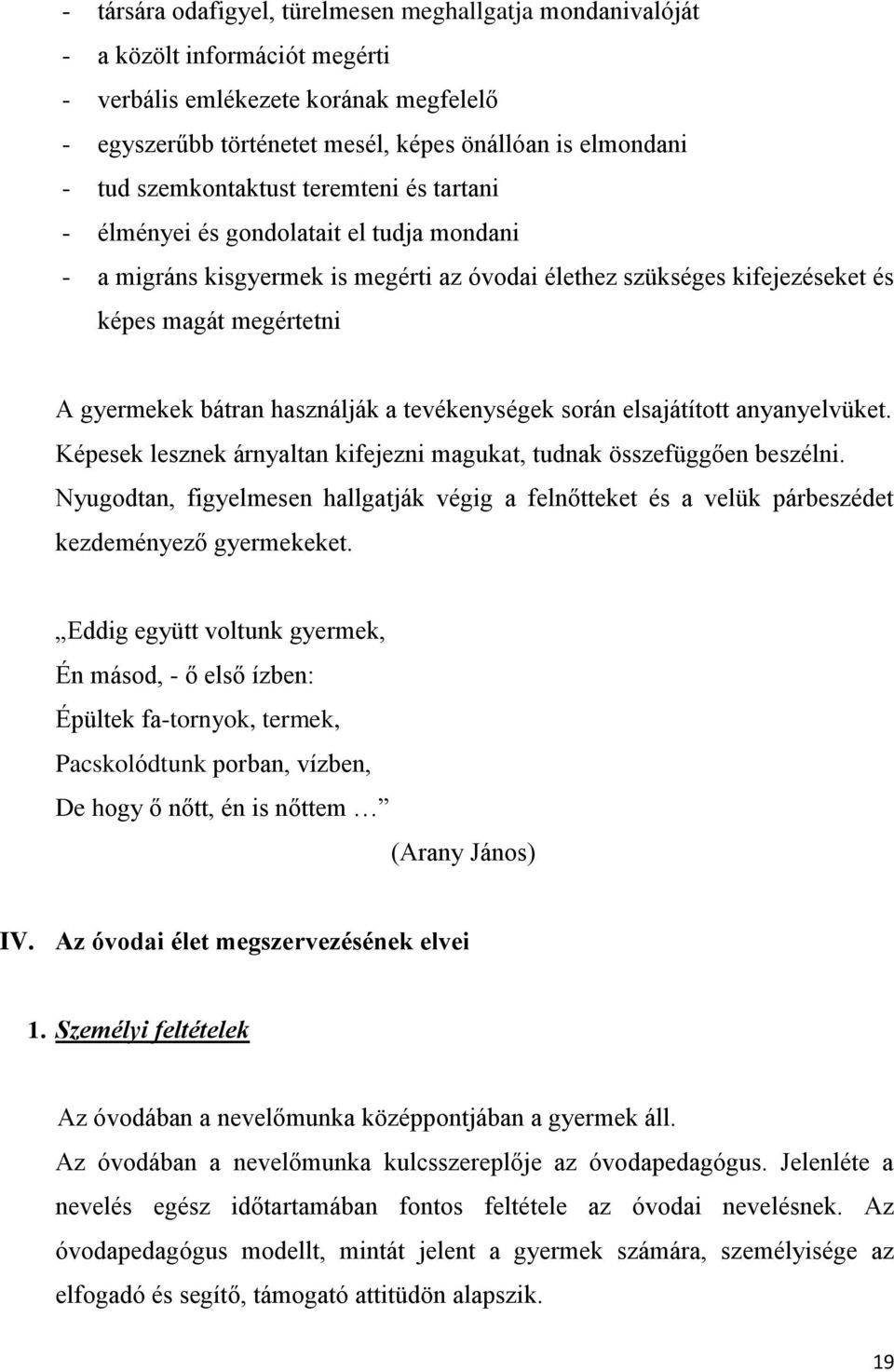 használják a tevékenységek során elsajátított anyanyelvüket. Képesek lesznek árnyaltan kifejezni magukat, tudnak összefüggően beszélni.