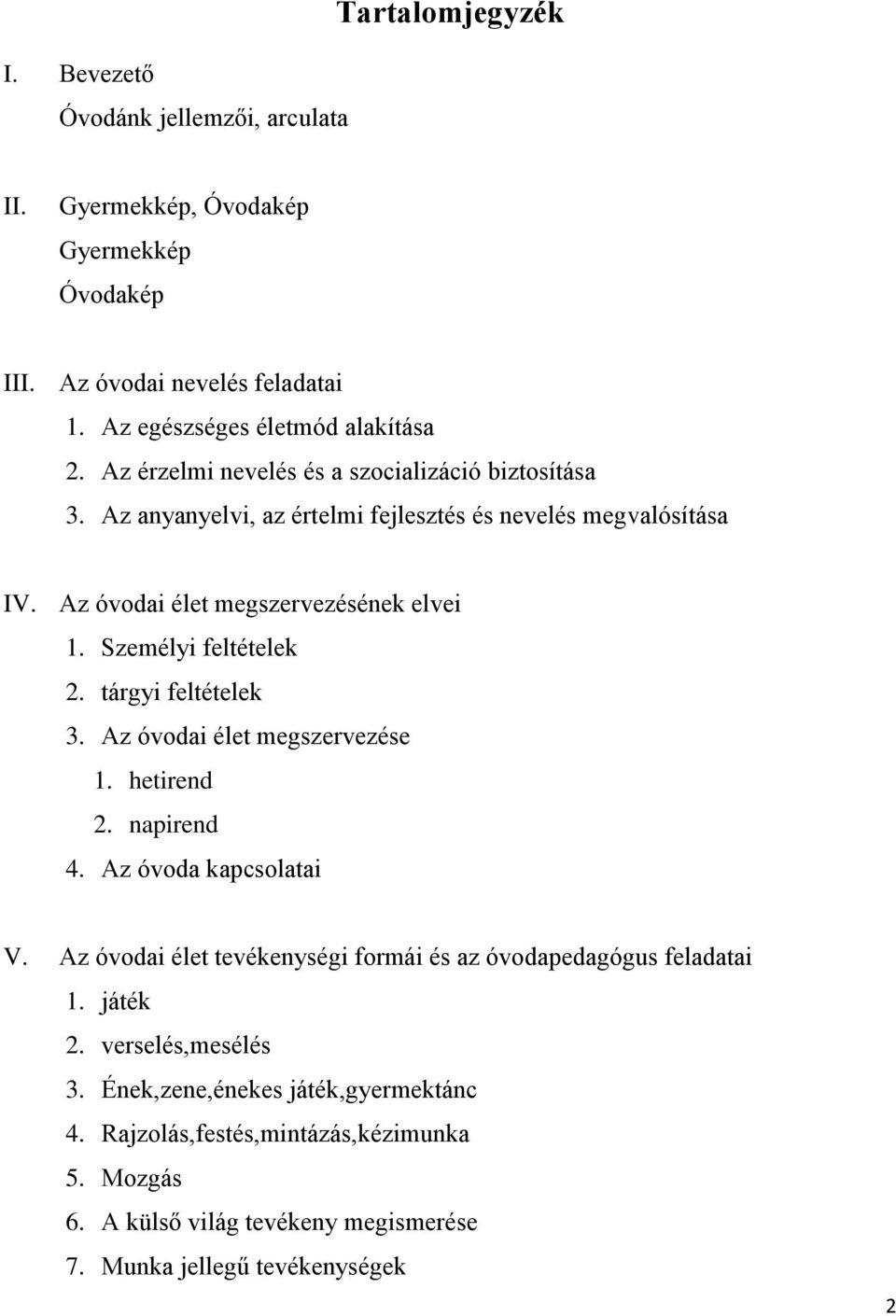 Személyi feltételek 2. tárgyi feltételek 3. Az óvodai élet megszervezése 1. hetirend 2. napirend 4. Az óvoda kapcsolatai V.