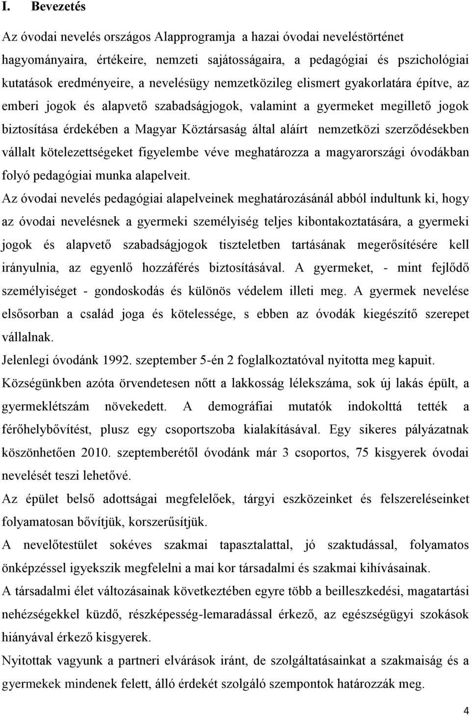 nemzetközi szerződésekben vállalt kötelezettségeket figyelembe véve meghatározza a magyarországi óvodákban folyó pedagógiai munka alapelveit.