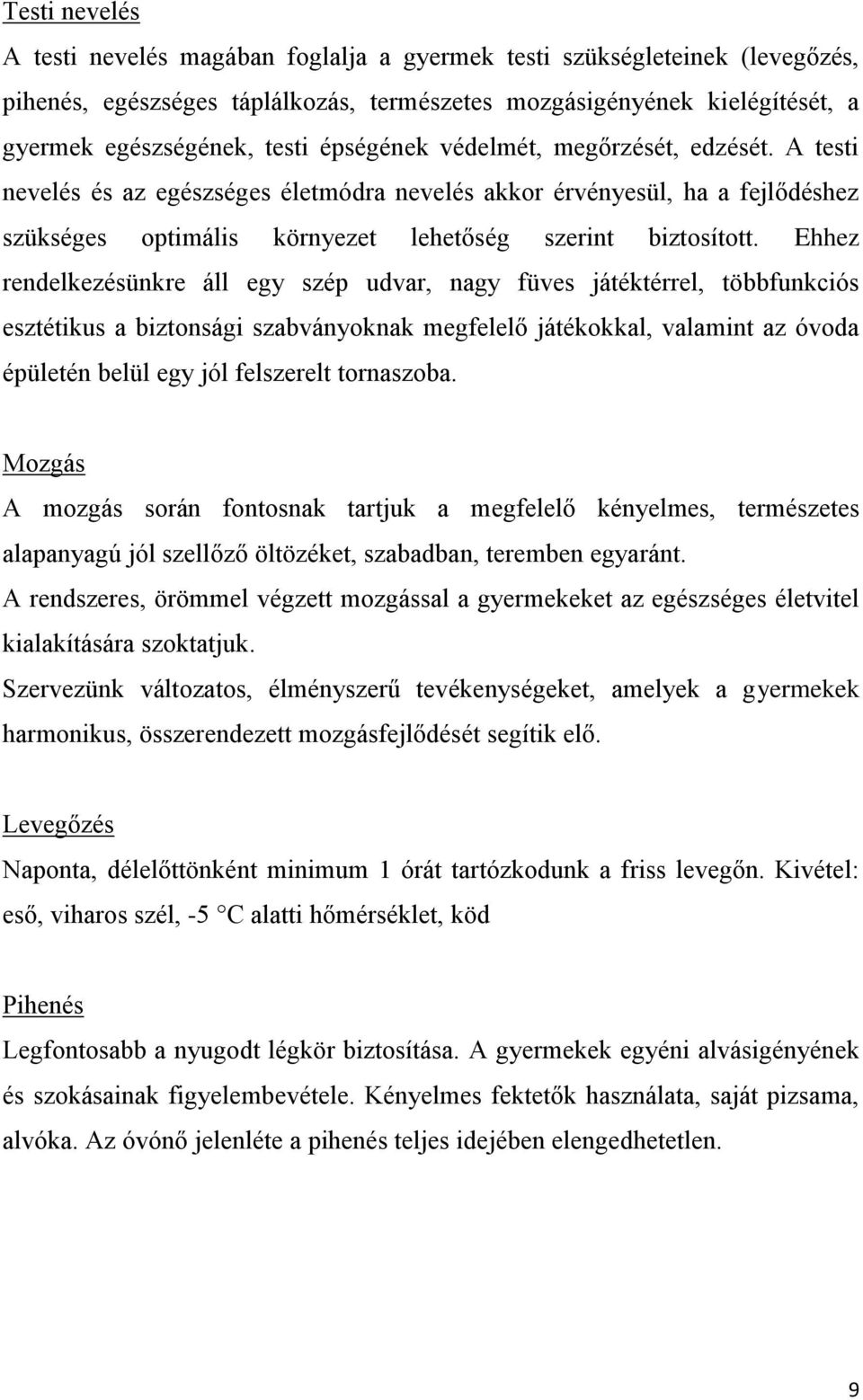 Ehhez rendelkezésünkre áll egy szép udvar, nagy füves játéktérrel, többfunkciós esztétikus a biztonsági szabványoknak megfelelő játékokkal, valamint az óvoda épületén belül egy jól felszerelt