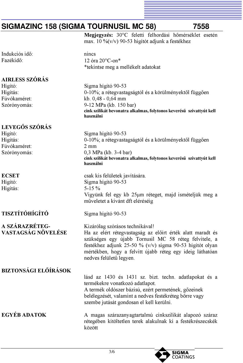 és a körülményektől függően Fúvókaméret: kb. 0,48 0,64 mm Szórónyomás: 912 MPa (kb.