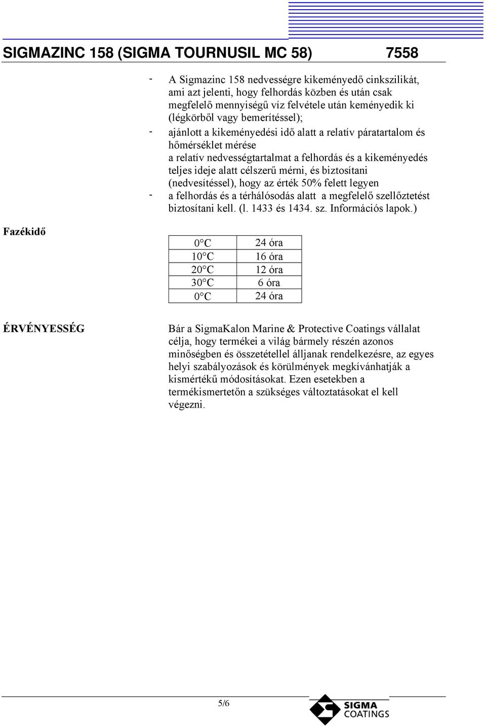 hogy az érték 50% felett legyen a felhordás és a térhálósodás alatt a megfelelő szellőztetést biztosítani kell. (l. 1433 és 1434. sz. Információs lapok.