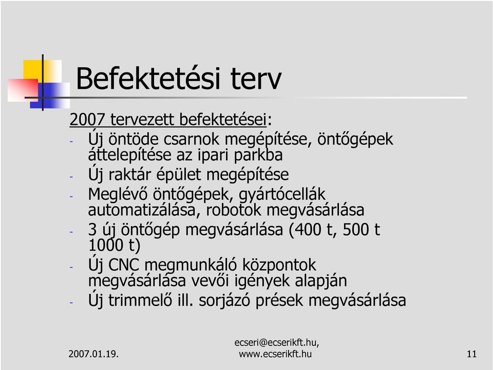 automatizálása, robotok megvásárlása - 3 új öntőgép megvásárlása (400 t, 500 t 1000 t) - Új CNC