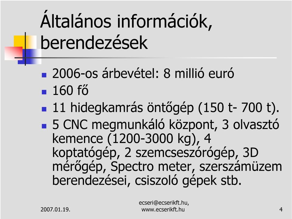 5 CNC megmunkáló központ, 3 olvasztó kemence (1200-3000 kg), 4 koptatógép,