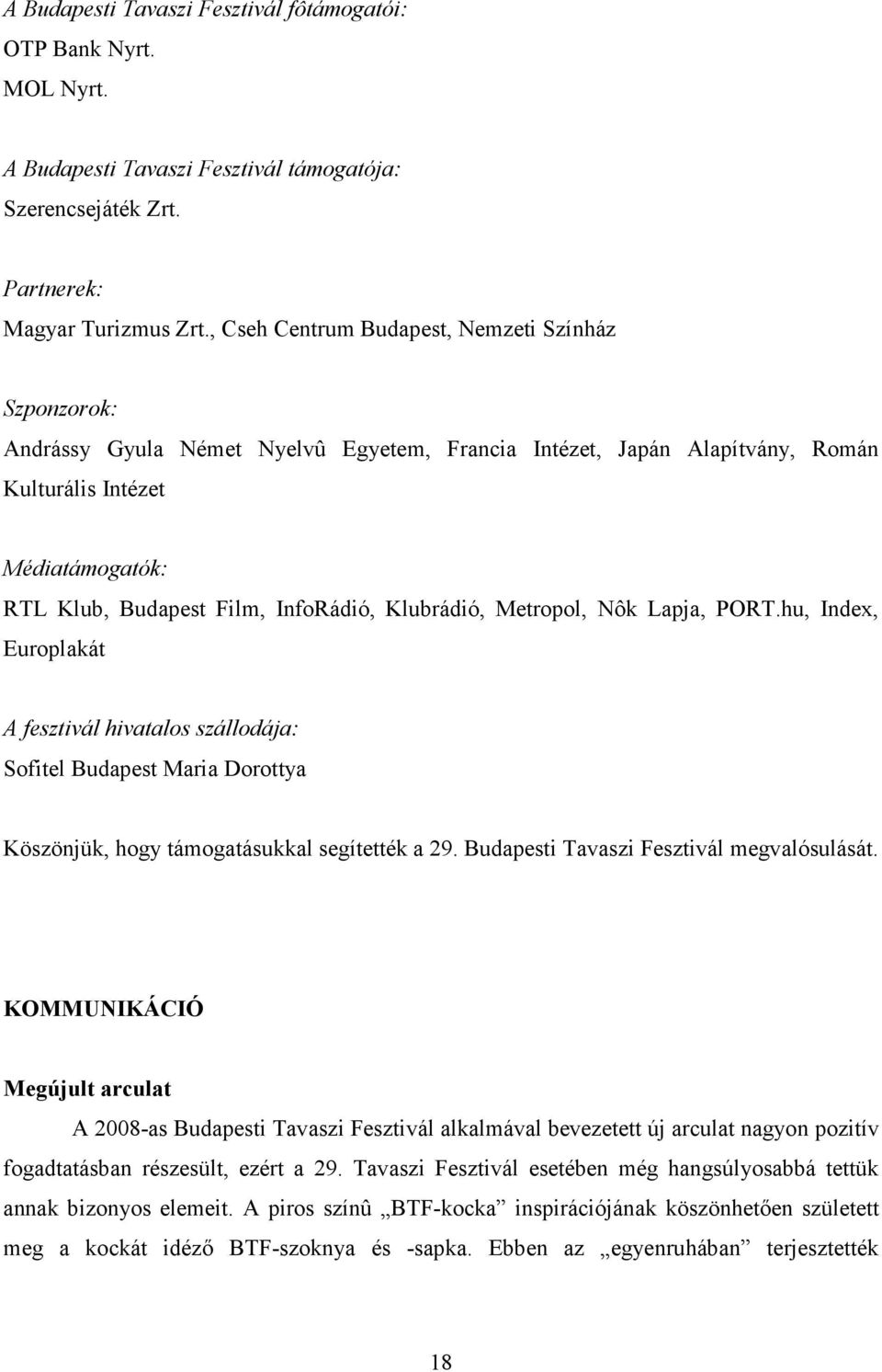 InfoRádió, Klubrádió, Metropol, Nôk Lapja, PORT.hu, Index, Europlakát A fesztivál hivatalos szállodája: Sofitel Budapest Maria Dorottya Köszönjük, hogy támogatásukkal segítették a 29.