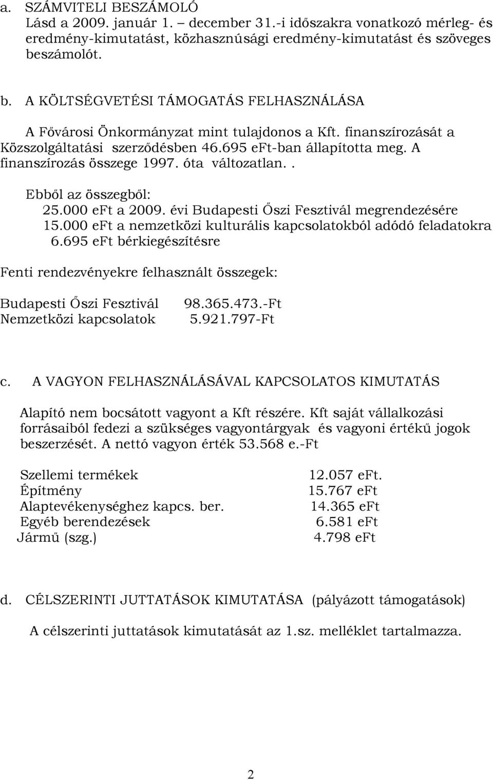 A finanszírozás összege 1997. óta változatlan.. Ebbıl az összegbıl: 25.000 eft a 2009. évi Budapesti İszi Fesztivál megrendezésére 15.