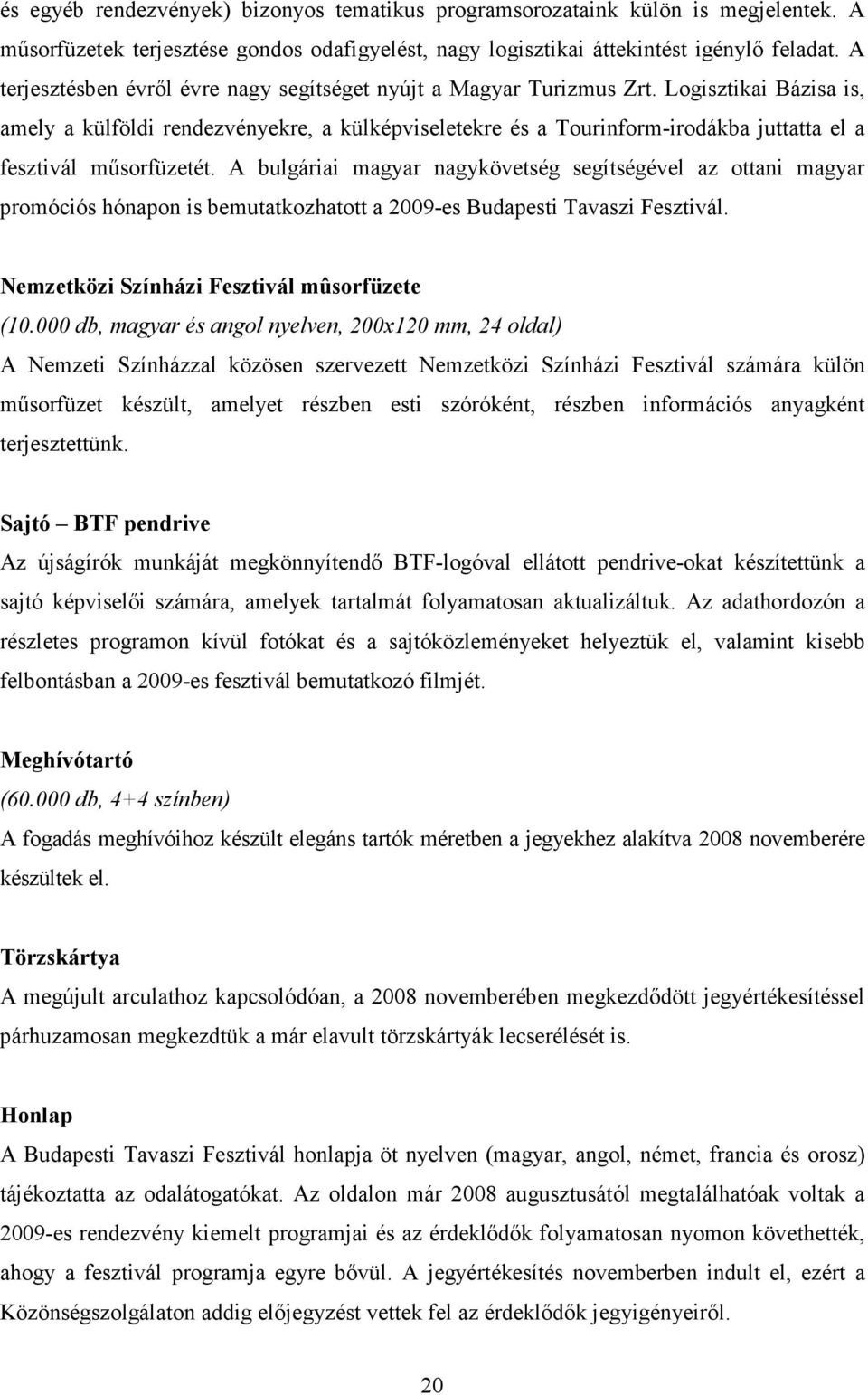 Logisztikai Bázisa is, amely a külföldi rendezvényekre, a külképviseletekre és a Tourinform-irodákba juttatta el a fesztivál mősorfüzetét.