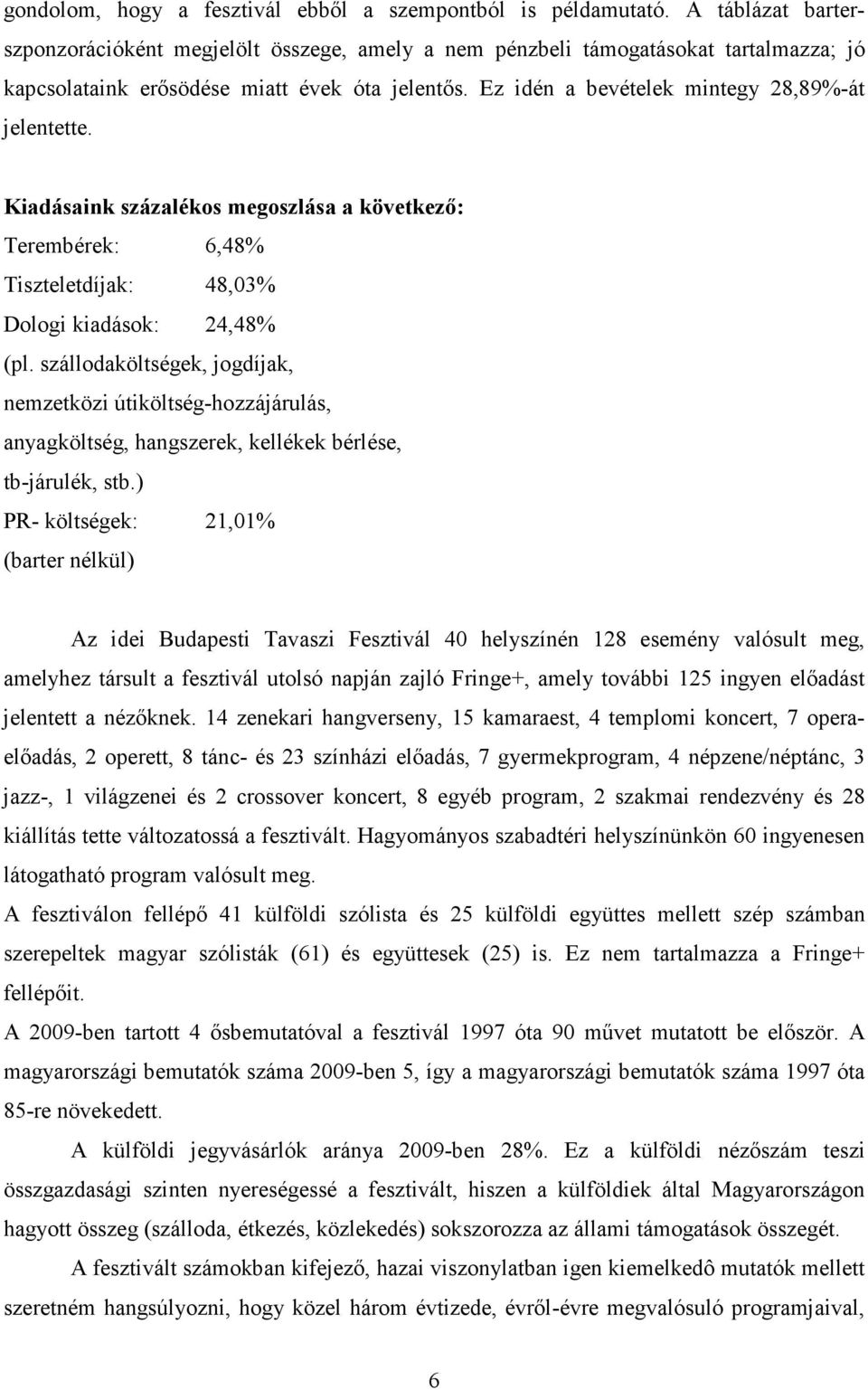 Ez idén a bevételek mintegy 28,89%-át jelentette. Kiadásaink százalékos megoszlása a következı: Terembérek: 6,48% Tiszteletdíjak: 48,03% Dologi kiadások: 24,48% (pl.