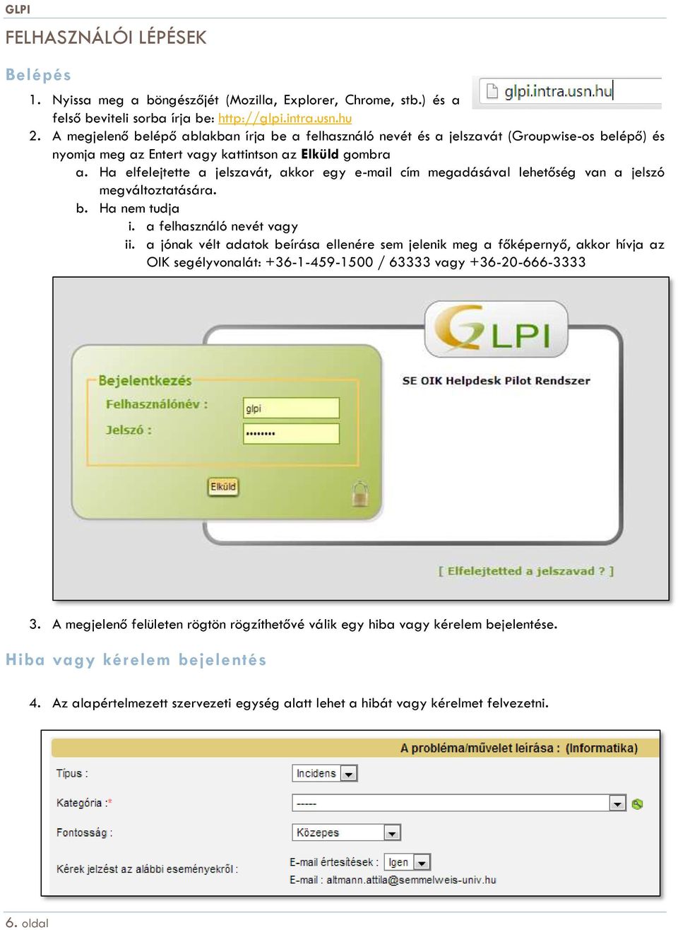 Ha elfelejtette a jelszavát, akkor egy e-mail cím megadásával lehetőség van a jelszó megváltoztatására. b. Ha nem tudja i. a felhasználó nevét vagy ii.