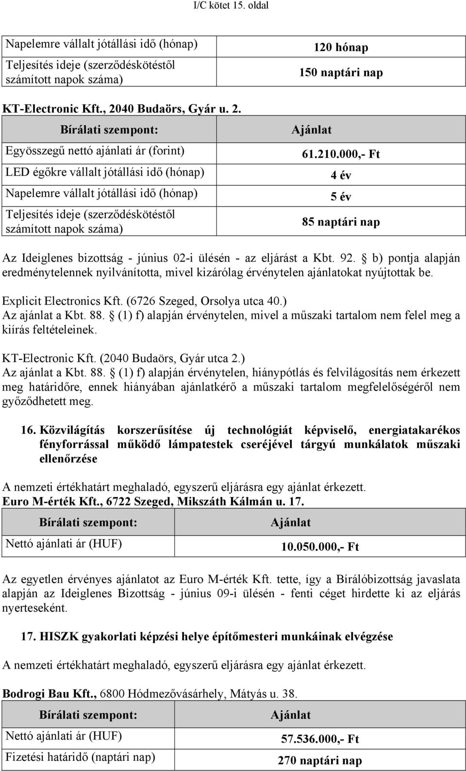 Egyösszegű nettó ajánlati ár (forint) LED égőkre vállalt jótállási idő (hónap) Napelemre vállalt jótállási idő (hónap) Teljesítés ideje (szerződéskötéstől számított napok száma) 120 hónap 150 naptári