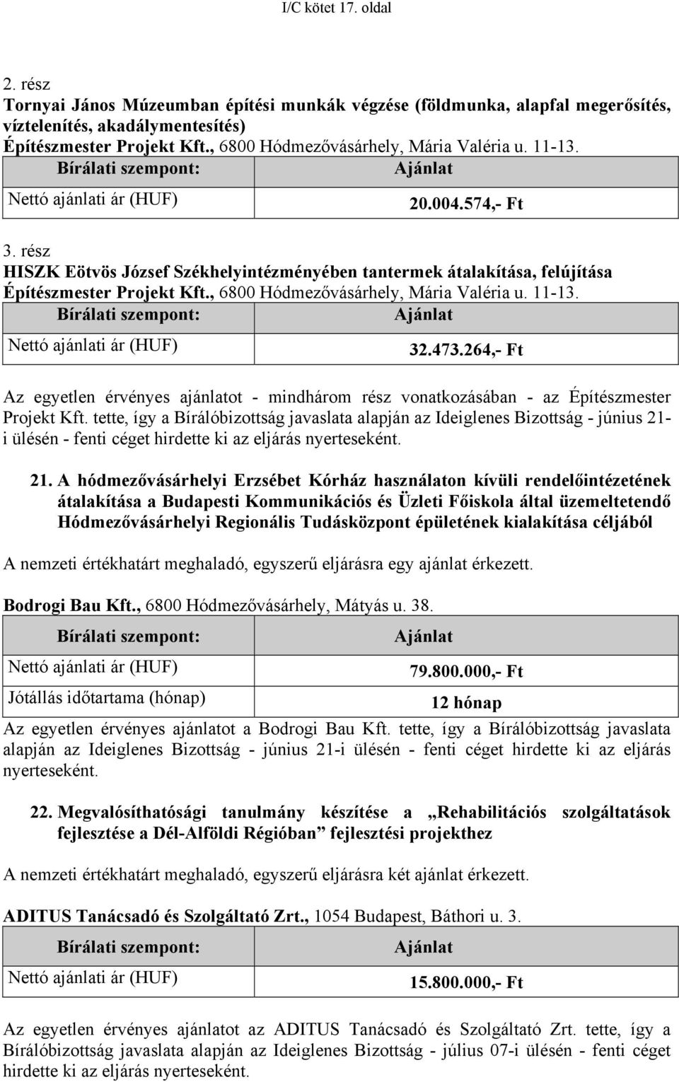 , 6800 Hódmezővásárhely, Mária Valéria u. 11-13. Nettó ajánlati ár (HUF) 32.473.264,- Ft Az egyetlen érvényes ajánlatot - mindhárom rész vonatkozásában - az Építészmester Projekt Kft.