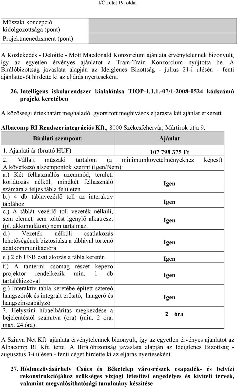 Tram-Train Konzorcium nyújtotta be. A Bírálóbizottság javaslata alapján az Ideiglenes Bizottság - július 21-i ülésén - fenti ajánlattevőt hirdette ki az eljárás nyerteseként. 26.