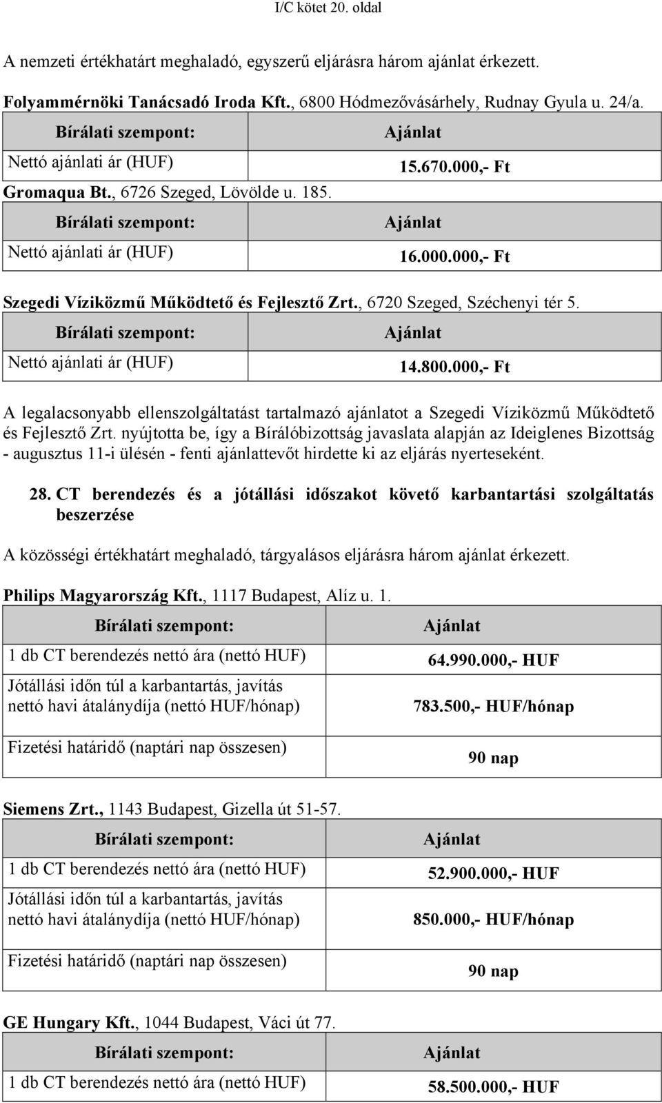 Nettó ajánlati ár (HUF) 14.800.000,- Ft A legalacsonyabb ellenszolgáltatást tartalmazó ajánlatot a Szegedi Víziközmű Működtető és Fejlesztő Zrt.