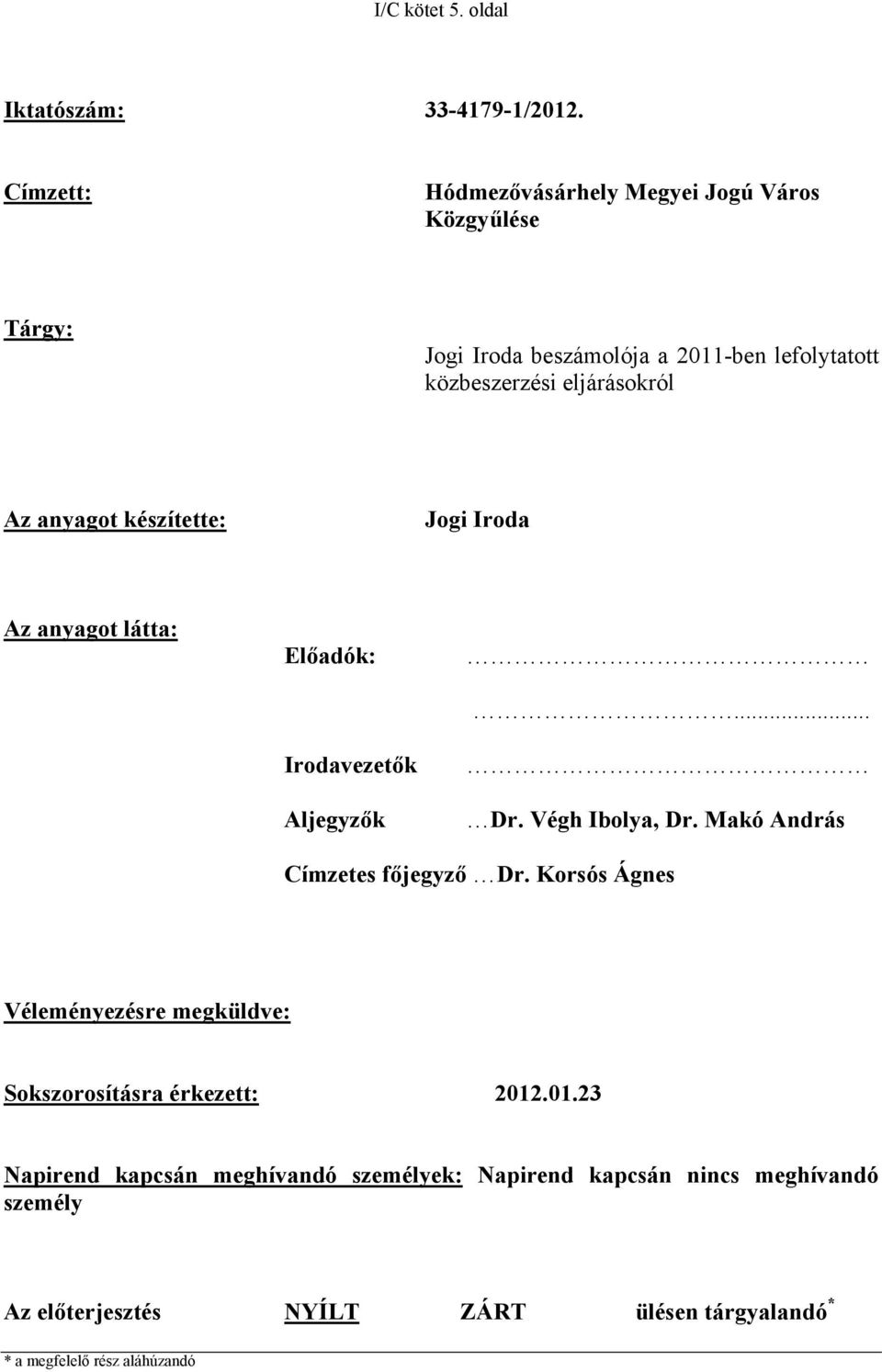 anyagot készítette: Jogi Iroda Az anyagot látta: Előadók: Irodavezetők Aljegyzők... Dr. Végh Ibolya, Dr. Makó András Címzetes főjegyző Dr.