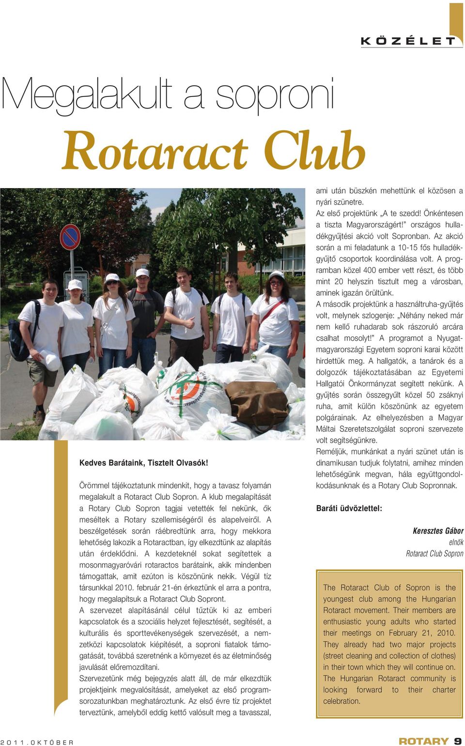 A beszélgetések során ráébredtünk arra, hogy mekkora lehetôség lakozik a Rotaractban, így elkezdtünk az alapítás után érdeklôdni.