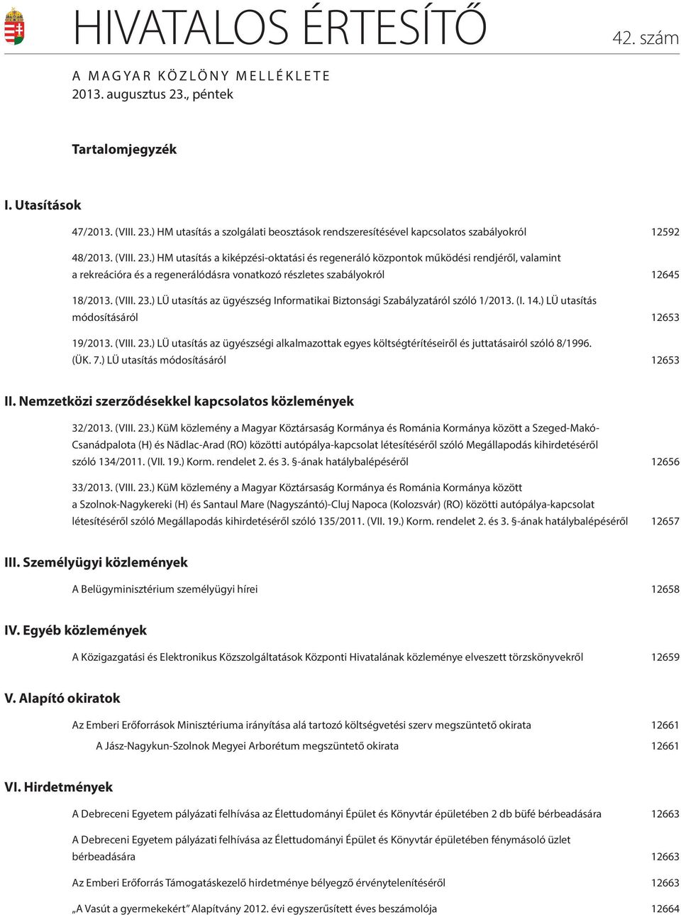 (I. 14.) LÜ utasítás módosításáról 12653 19/2013. (VIII. 23.) LÜ utasítás az ügyészségi alkalmazottak egyes költségtérítéseiről és juttatásairól szóló 8/1996. (ÜK. 7.