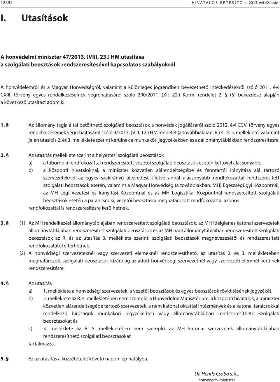 CXIII. törvény egyes rendelkezéseinek végrehajtásáról szóló 290/201 (XII. 22.) Korm. rendelet 2. (5) bekezdése alapján a következő utasítást adom ki.