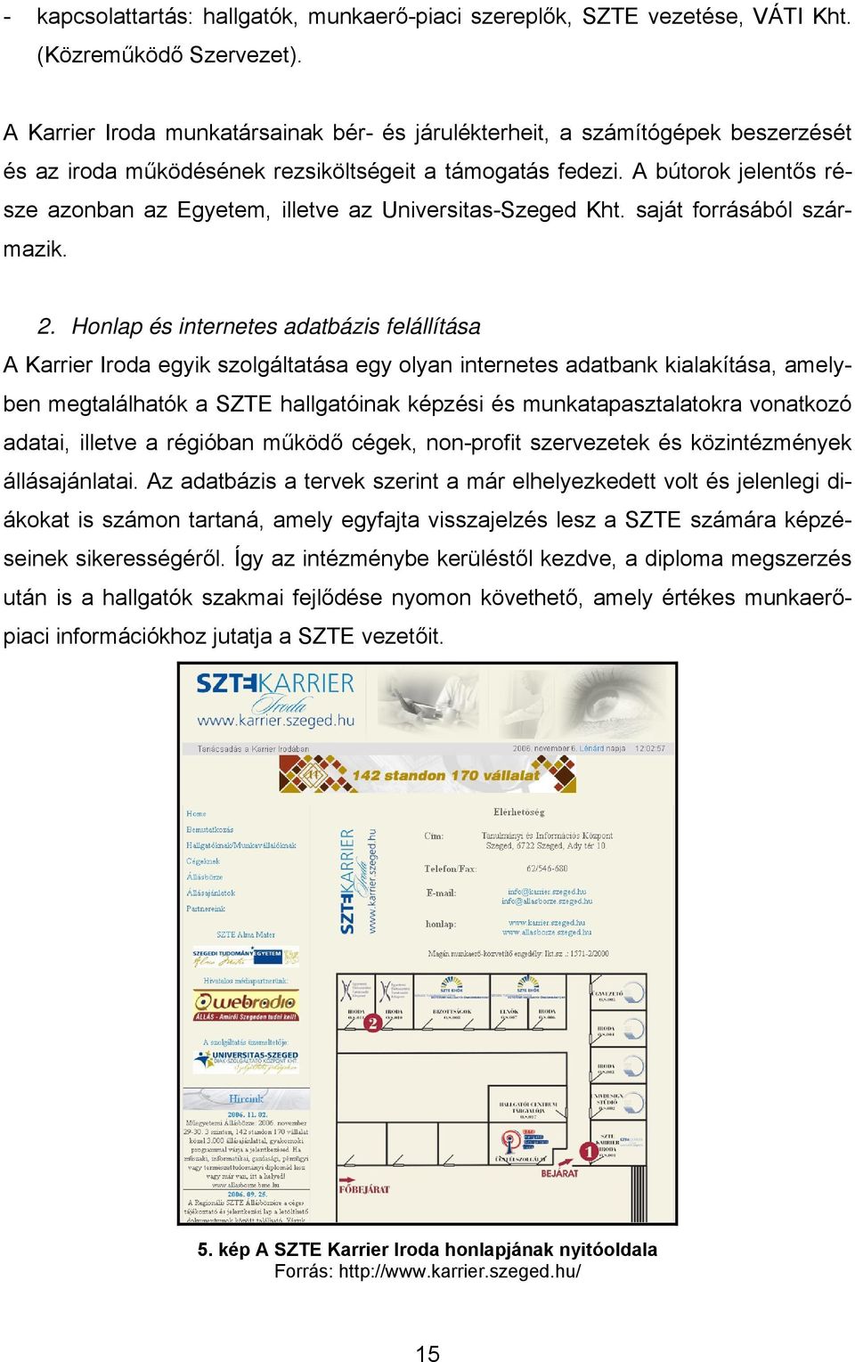 A bútorok jelentős része azonban az Egyetem, illetve az Universitas-Szeged Kht. saját forrásából származik. 2.