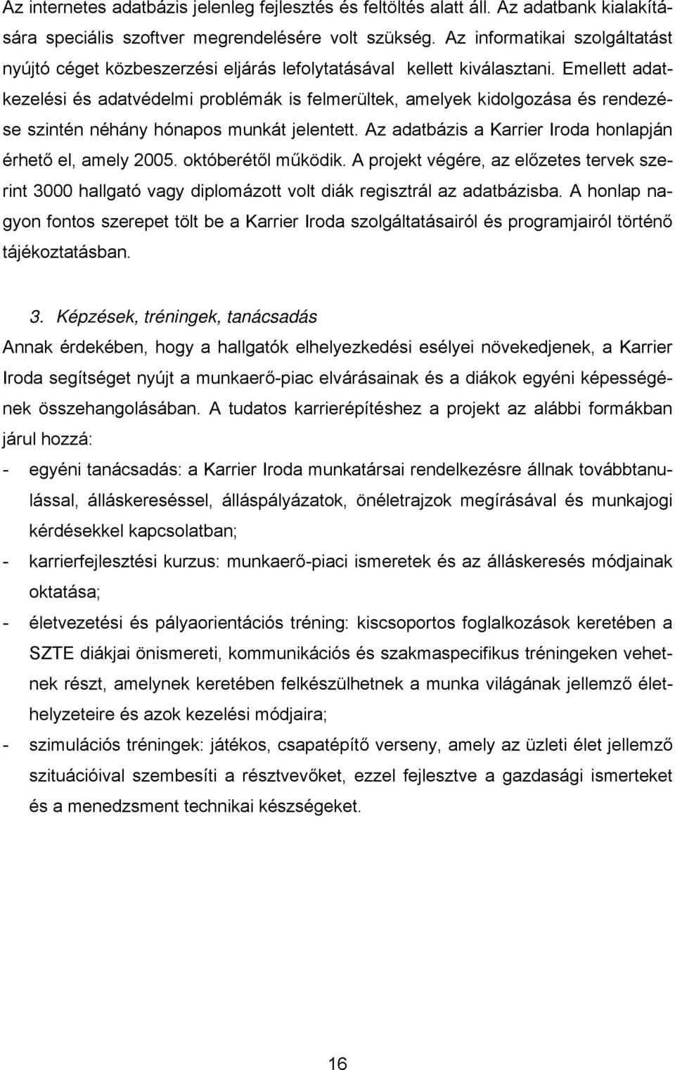 Emellett adatkezelési és adatvédelmi problémák is felmerültek, amelyek kidolgozása és rendezése szintén néhány hónapos munkát jelentett. Az adatbázis a Karrier Iroda honlapján érhető el, amely 2005.