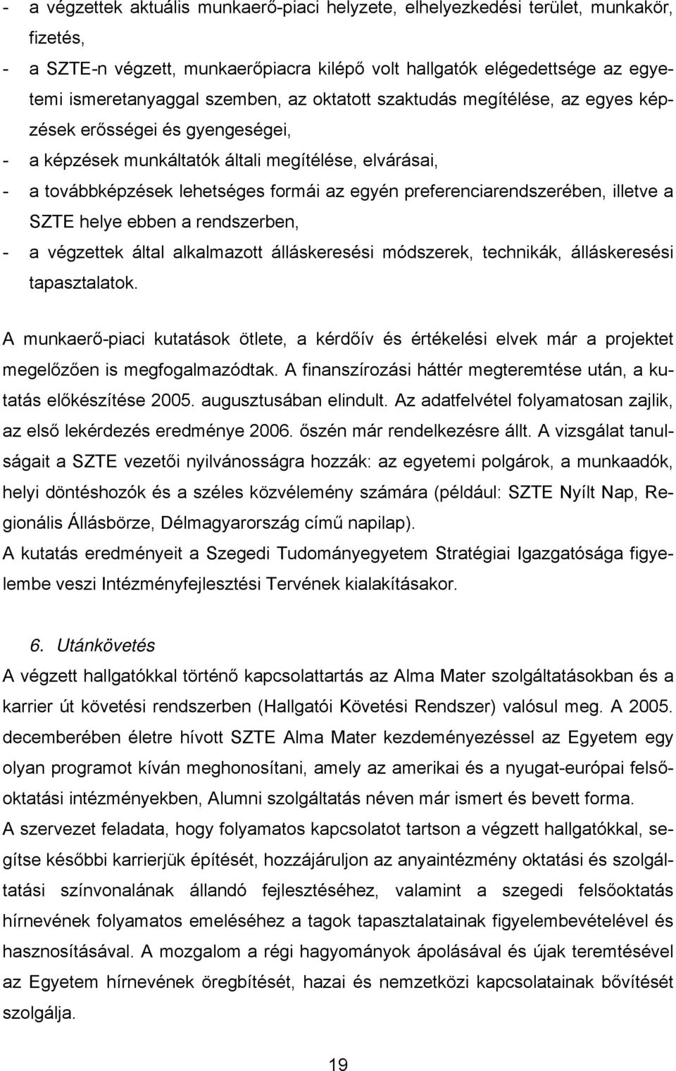 preferenciarendszerében, illetve a SZTE helye ebben a rendszerben, - a végzettek által alkalmazott álláskeresési módszerek, technikák, álláskeresési tapasztalatok.