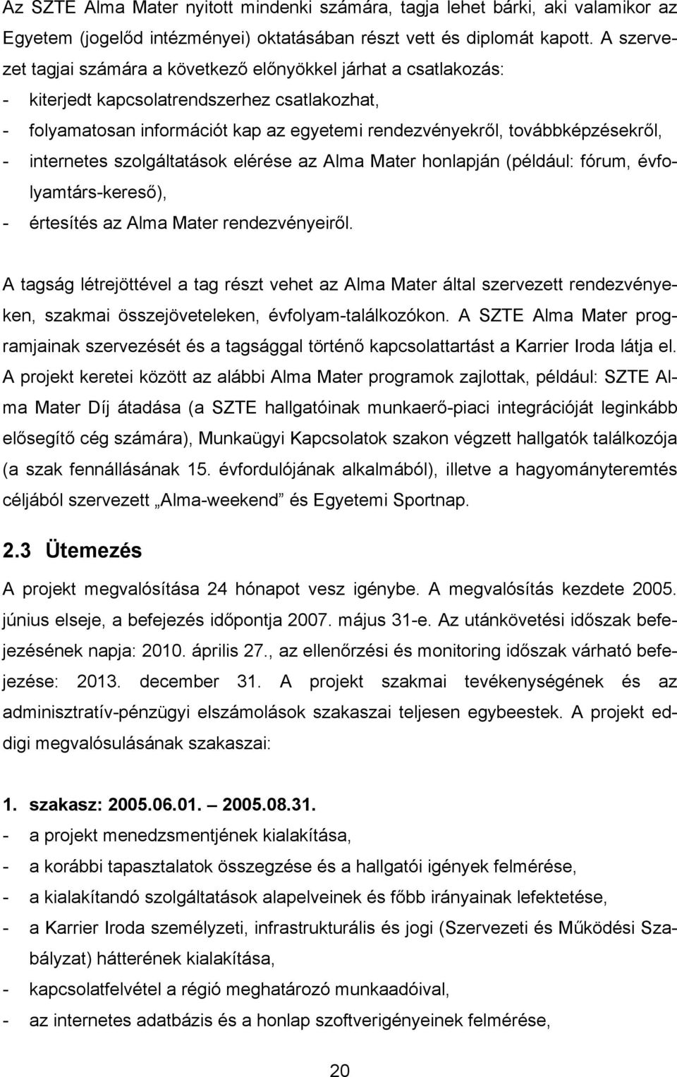 internetes szolgáltatások elérése az Alma Mater honlapján (például: fórum, évfolyamtárs-kereső), - értesítés az Alma Mater rendezvényeiről.